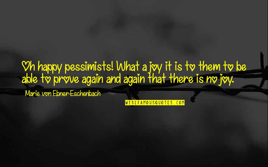 Sleaford's Quotes By Marie Von Ebner-Eschenbach: Oh happy pessimists! What a joy it is