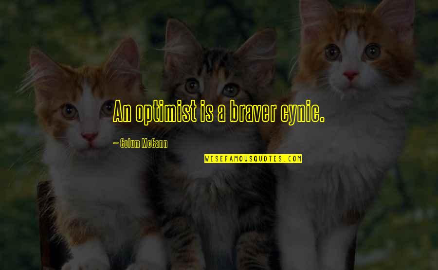 Sleazesisters Quotes By Colum McCann: An optimist is a braver cynic. Sleazesisters Quotes By Colum McCann: An optimist is a braver cynic.