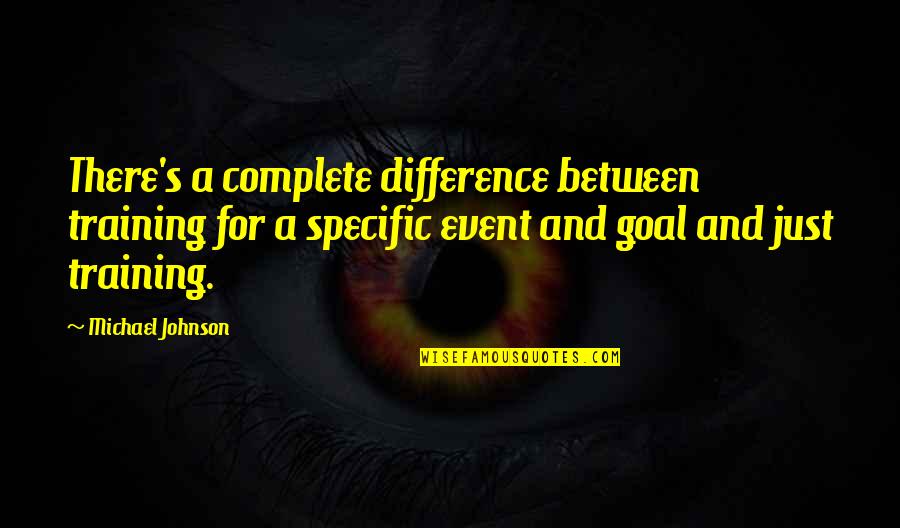 Sleazesisters Quotes By Michael Johnson: There's a complete difference between training for a Sleazesisters Quotes By Michael Johnson: There's a complete difference between training for a