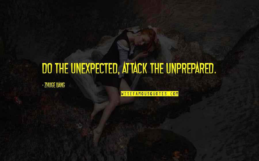 Sleazy Guy Quotes By Zhuge Liang: Do the unexpected, attack the unprepared.