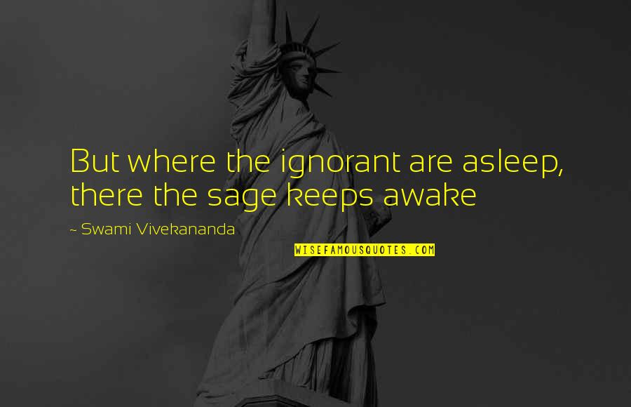 Sleazy Guys Quotes By Swami Vivekananda: But where the ignorant are asleep, there the