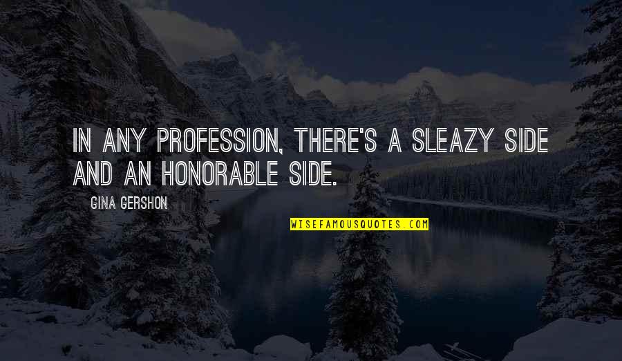 Sleazy's Quotes By Gina Gershon: In any profession, there's a sleazy side and