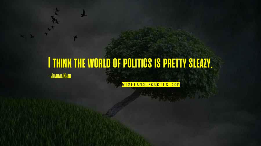 Sleazy's Quotes By Jemima Khan: I think the world of politics is pretty
