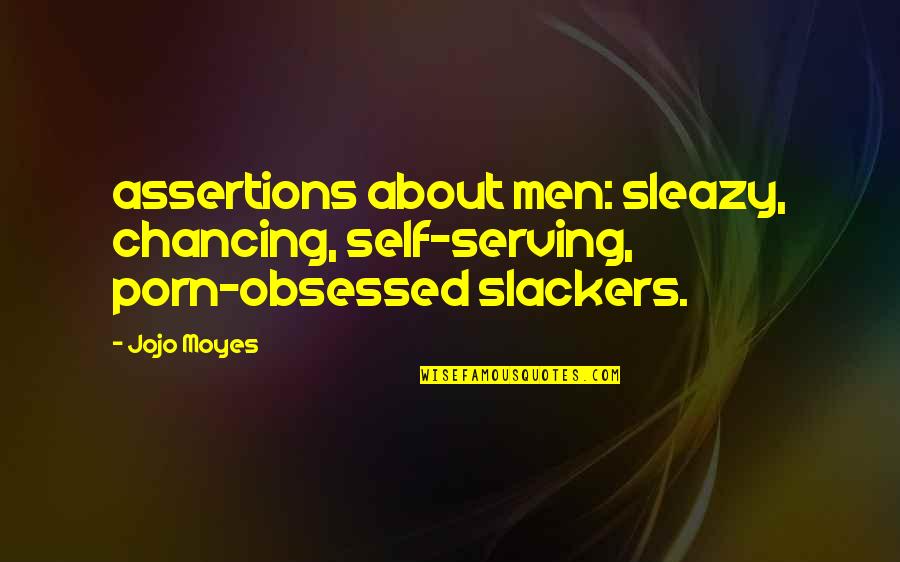 Sleazy's Quotes By Jojo Moyes: assertions about men: sleazy, chancing, self-serving, porn-obsessed slackers.