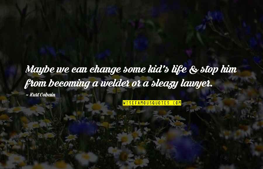 Sleazy's Quotes By Kurt Cobain: Maybe we can change some kid's life &