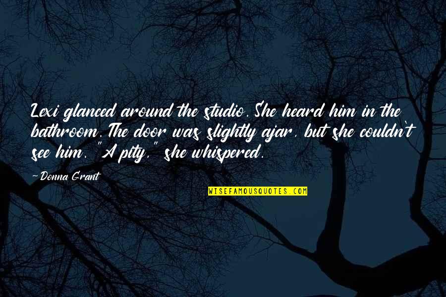 Slechte Vriendinnen Quotes By Donna Grant: Lexi glanced around the studio. She heard him