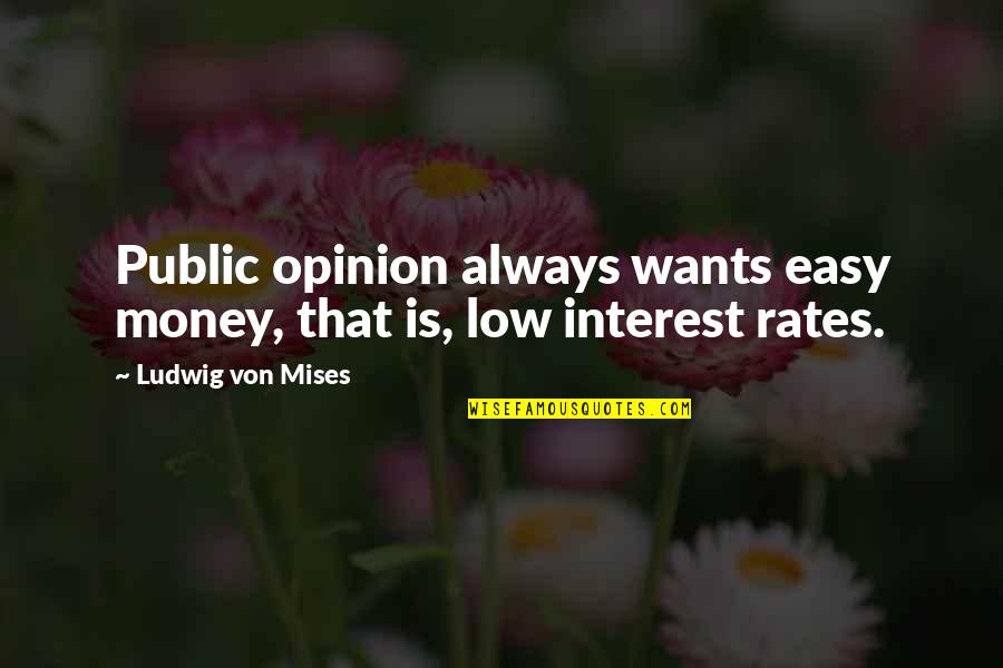 Slechts In Het Quotes By Ludwig Von Mises: Public opinion always wants easy money, that is,