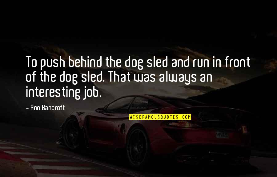 Sled Quotes By Ann Bancroft: To push behind the dog sled and run