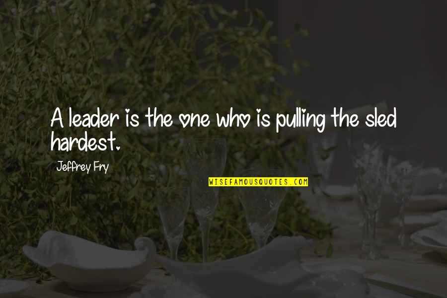 Sled Quotes By Jeffrey Fry: A leader is the one who is pulling