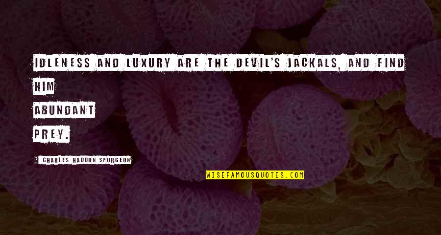 Sledderz Quotes By Charles Haddon Spurgeon: Idleness and luxury are the devil's jackals, and