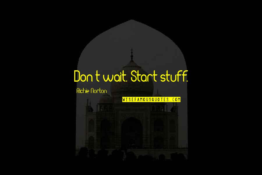 Sledderz Quotes By Richie Norton: Don't wait. Start stuff.