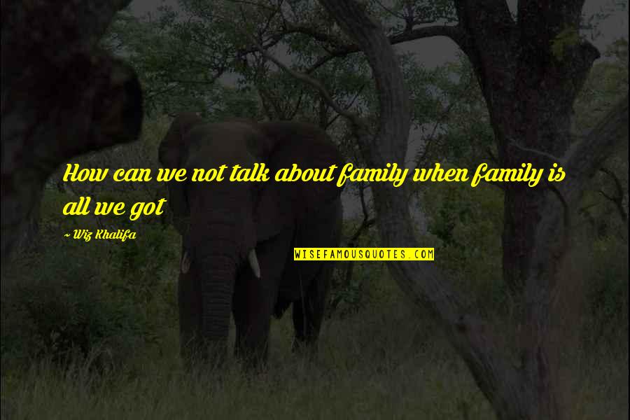 Sledderz Quotes By Wiz Khalifa: How can we not talk about family when