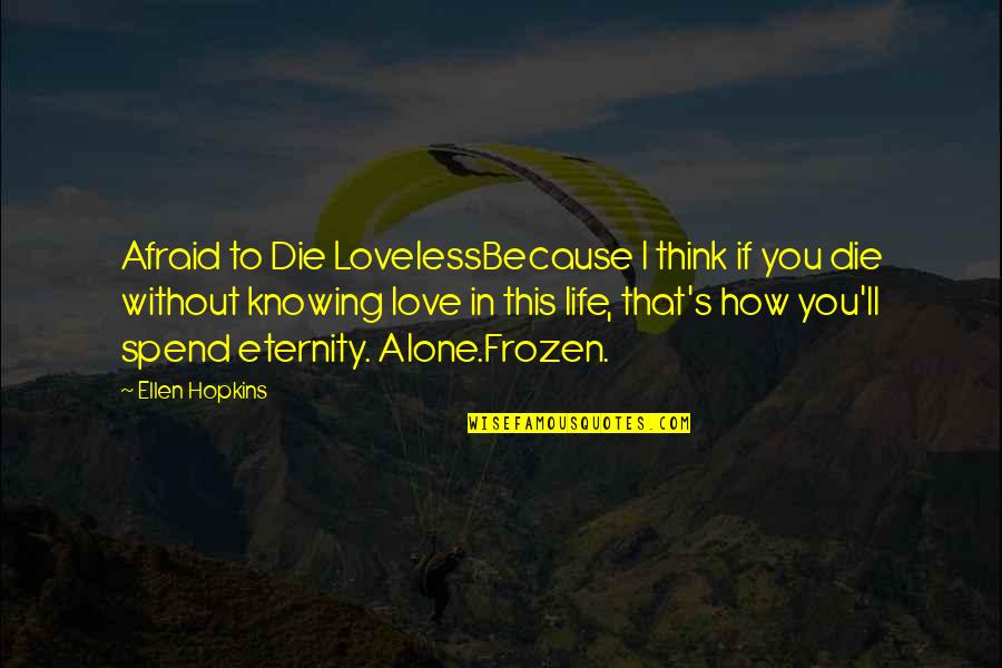 Sledged Quotes By Ellen Hopkins: Afraid to Die LovelessBecause I think if you
