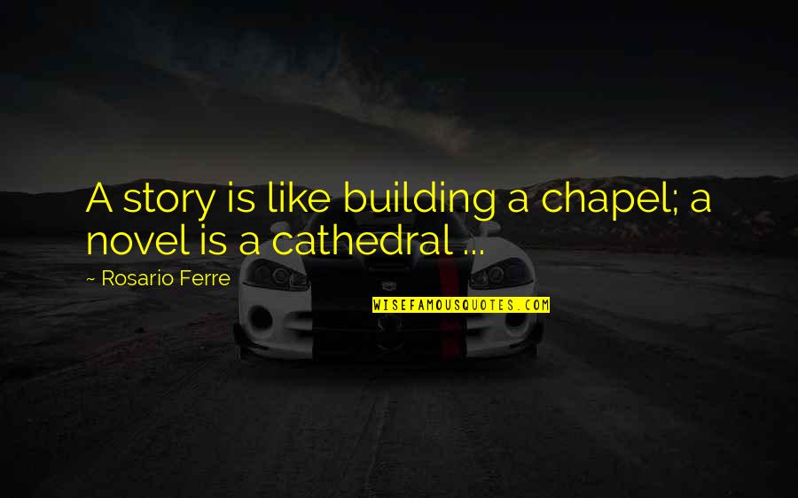 Sledgehammer Wine Quotes By Rosario Ferre: A story is like building a chapel; a Sledgehammer Wine Quotes By Rosario Ferre: A story is like building a chapel; a