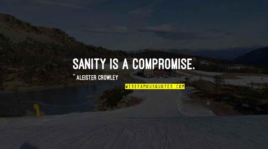 Sledgehammers Apparel Quotes By Aleister Crowley: Sanity is a compromise. Sledgehammers Apparel Quotes By Aleister Crowley: Sanity is a compromise.