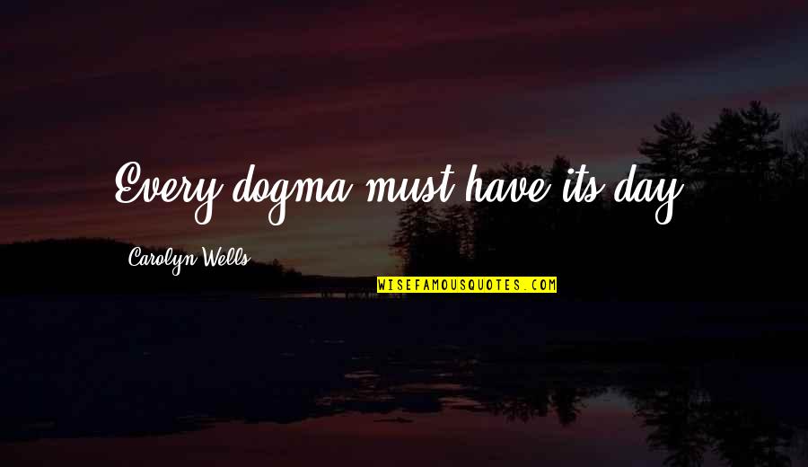Sledilnik Quotes By Carolyn Wells: Every dogma must have its day. Sledilnik Quotes By Carolyn Wells: Every dogma must have its day.