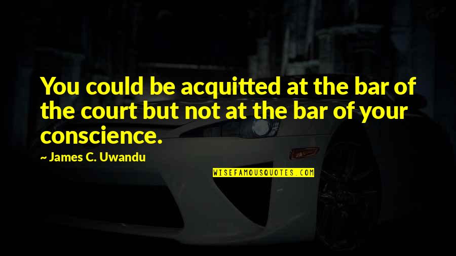 Sledilnik Quotes By James C. Uwandu: You could be acquitted at the bar of Sledilnik Quotes By James C. Uwandu: You could be acquitted at the bar of