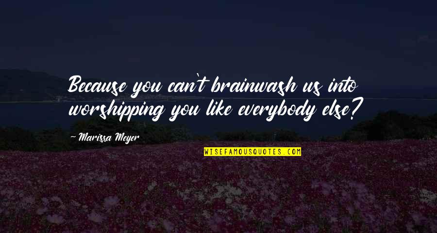 Sledovn Zsilky Quotes By Marissa Meyer: Because you can't brainwash us into worshipping you