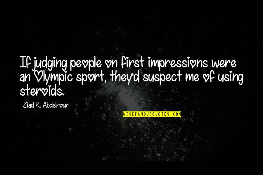 Sledovn Zsilky Quotes By Ziad K. Abdelnour: If judging people on first impressions were an