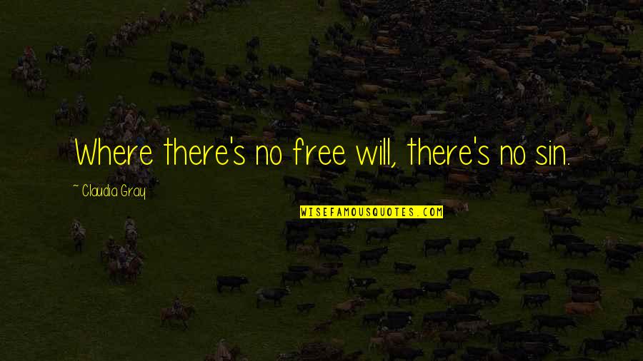 Sleds Of Stafford Quotes By Claudia Gray: Where there's no free will, there's no sin. Sleds Of Stafford Quotes By Claudia Gray: Where there's no free will, there's no sin.