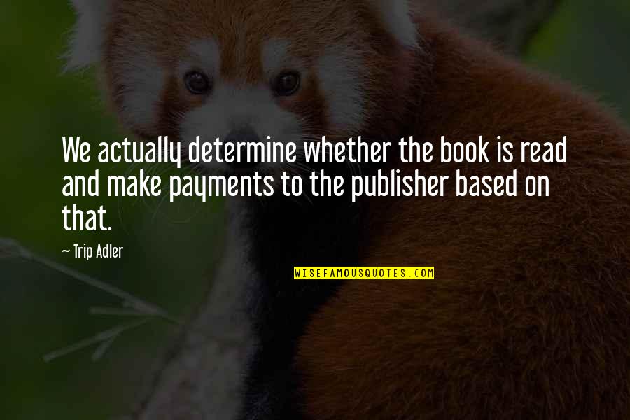 Sleds Of Stafford Quotes By Trip Adler: We actually determine whether the book is read Sleds Of Stafford Quotes By Trip Adler: We actually determine whether the book is read