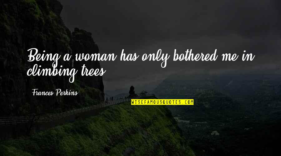 Sledzie Quotes By Frances Perkins: Being a woman has only bothered me in Sledzie Quotes By Frances Perkins: Being a woman has only bothered me in