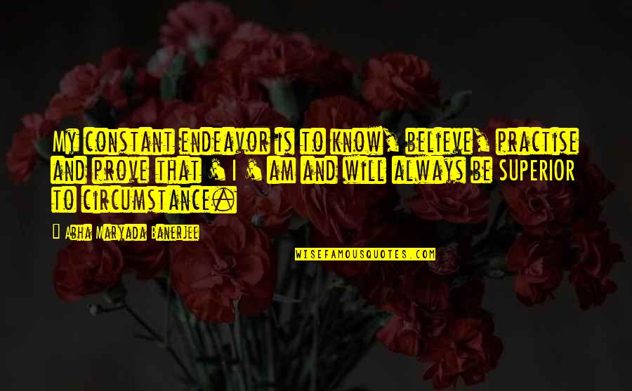 Sledziks Quotes By Abha Maryada Banerjee: My constant endeavor is to know, believe, practise Sledziks Quotes By Abha Maryada Banerjee: My constant endeavor is to know, believe, practise