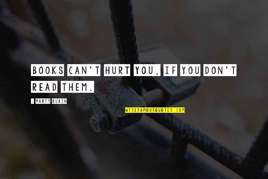 Sledziks Quotes By Marty Rubin: Books can't hurt you, if you don't read Sledziks Quotes By Marty Rubin: Books can't hurt you, if you don't read