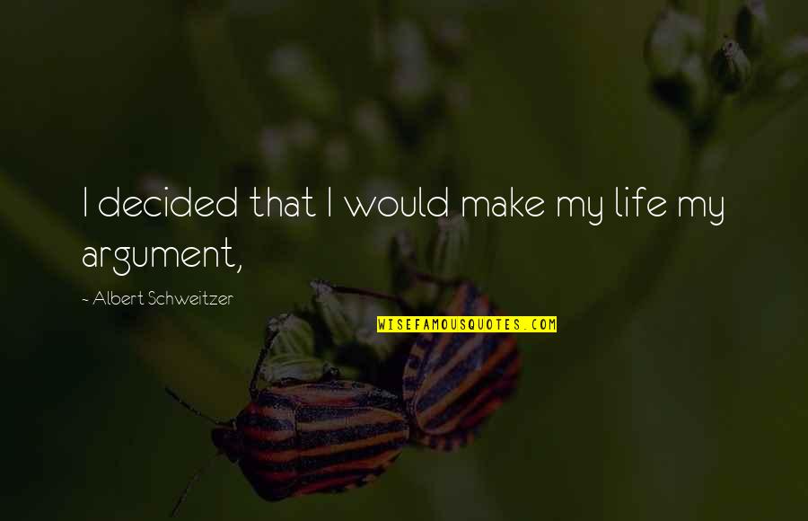 Sledziona Quotes By Albert Schweitzer: I decided that I would make my life