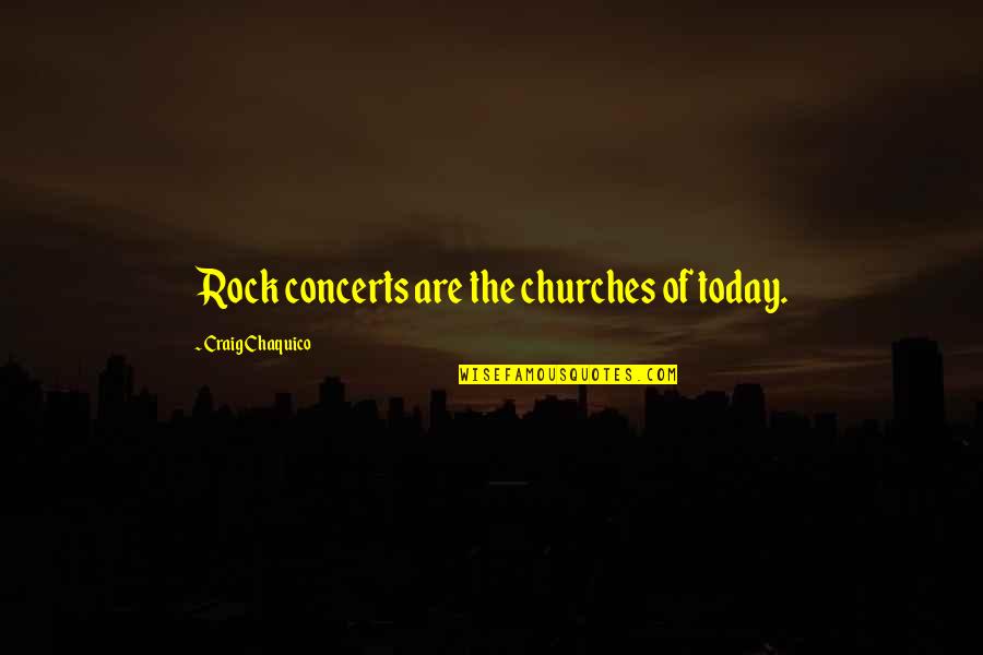 Sledziona Quotes By Craig Chaquico: Rock concerts are the churches of today.