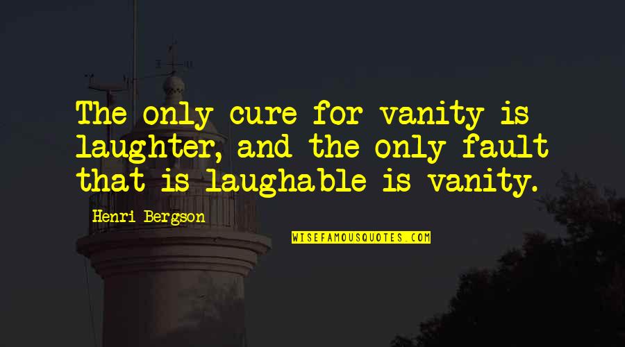 Sledziona Quotes By Henri Bergson: The only cure for vanity is laughter, and