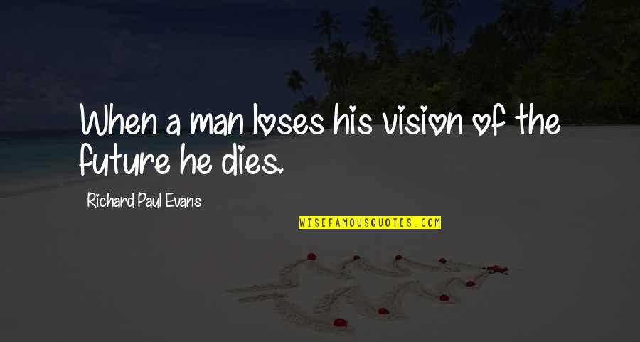 Sleekly Modern Quotes By Richard Paul Evans: When a man loses his vision of the