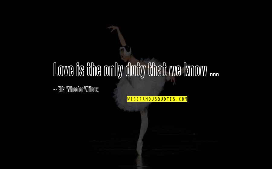 Sleekly Sentence Quotes By Ella Wheeler Wilcox: Love is the only duty that we know Sleekly Sentence Quotes By Ella Wheeler Wilcox: Love is the only duty that we know