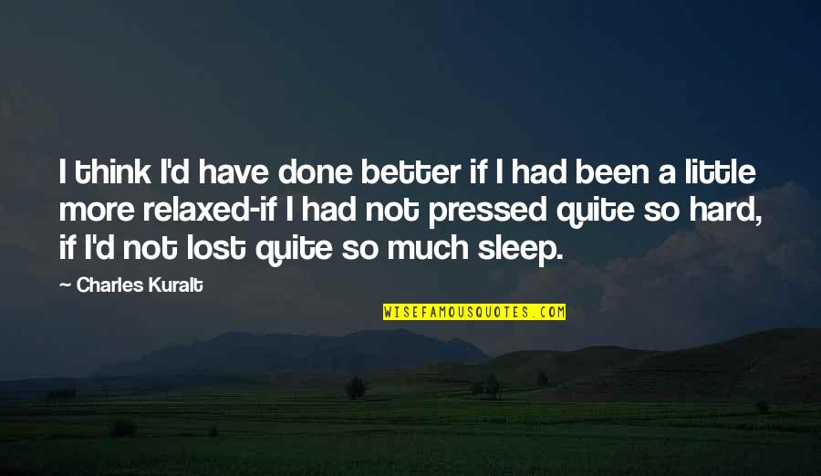 Sleep A Little More Quotes By Charles Kuralt: I think I'd have done better if I