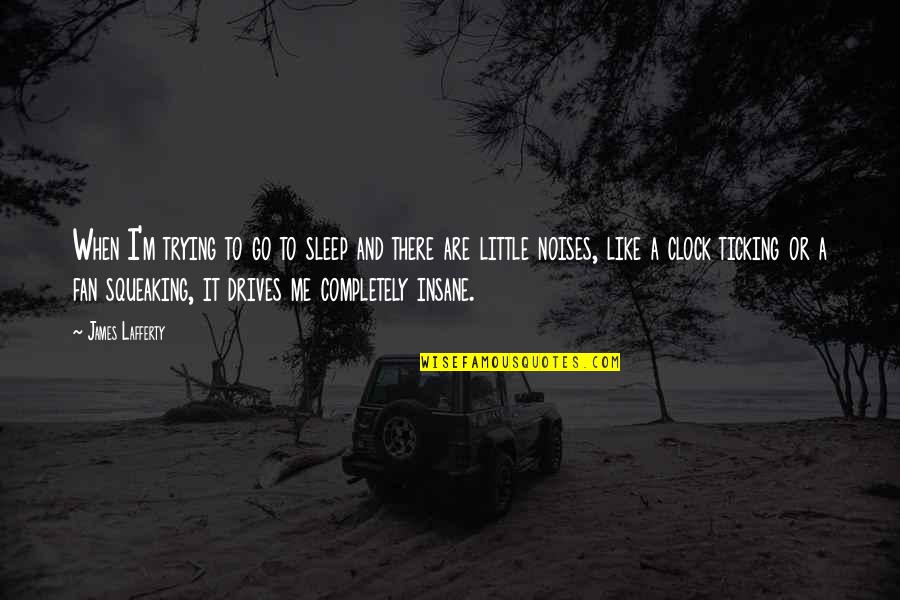 Sleep A Little More Quotes By James Lafferty: When I'm trying to go to sleep and