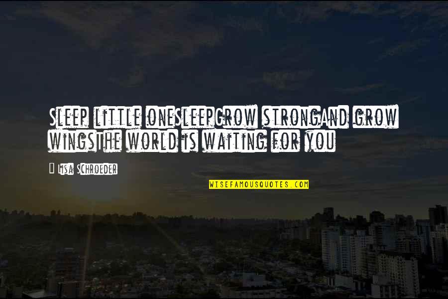 Sleep A Little More Quotes By Lisa Schroeder: Sleep little oneSleepGrow strongAnd grow wingsThe world is
