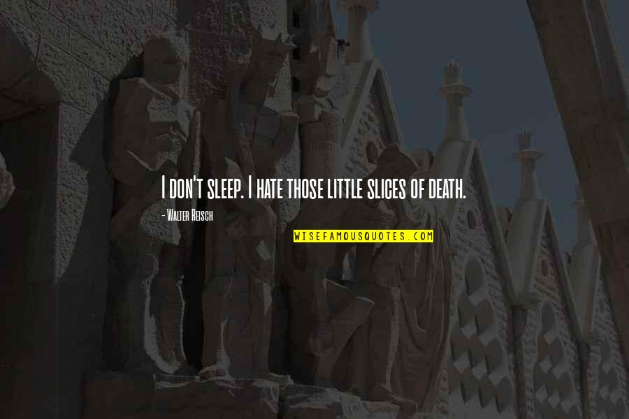 Sleep A Little More Quotes By Walter Reisch: I don't sleep. I hate those little slices