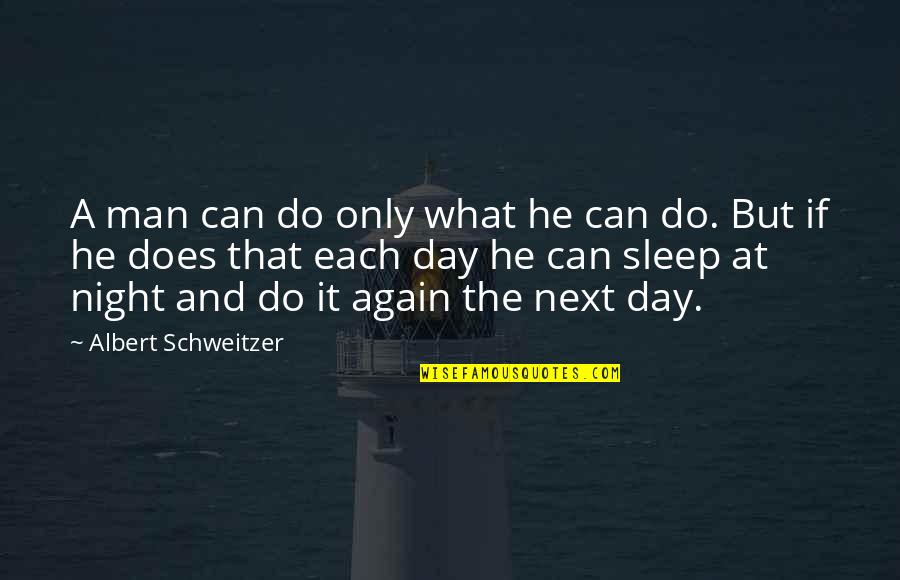 Sleep All Day Quotes By Albert Schweitzer: A man can do only what he can
