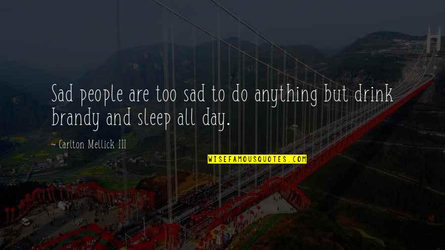 Sleep All Day Quotes By Carlton Mellick III: Sad people are too sad to do anything Sleep All Day Quotes By Carlton Mellick III: Sad people are too sad to do anything