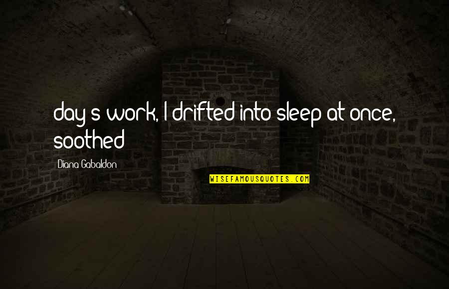 Sleep All Day Quotes By Diana Gabaldon: day's work, I drifted into sleep at once, Sleep All Day Quotes By Diana Gabaldon: day's work, I drifted into sleep at once,
