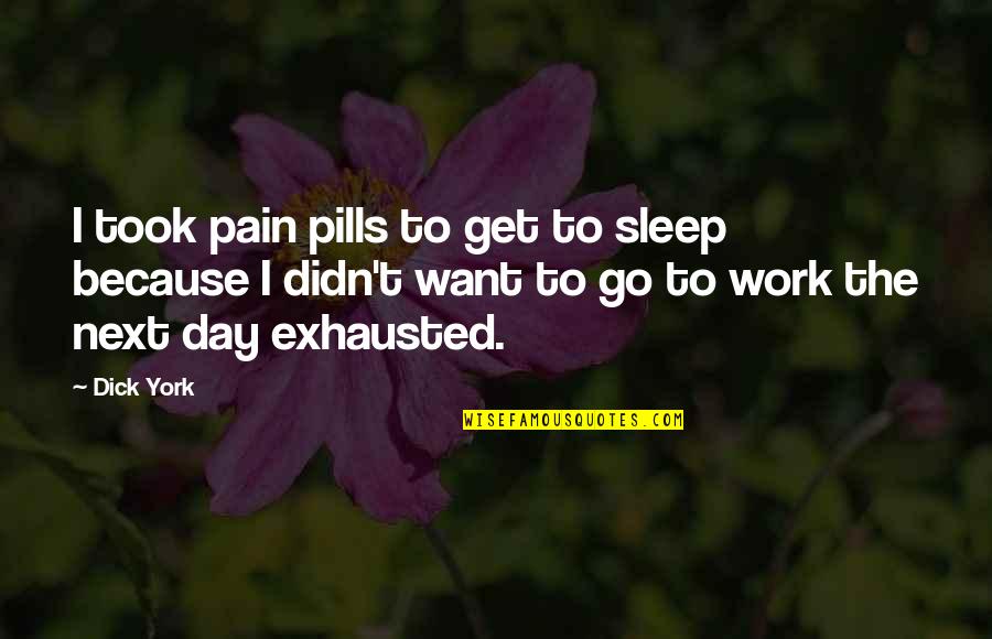 Sleep All Day Quotes By Dick York: I took pain pills to get to sleep Sleep All Day Quotes By Dick York: I took pain pills to get to sleep