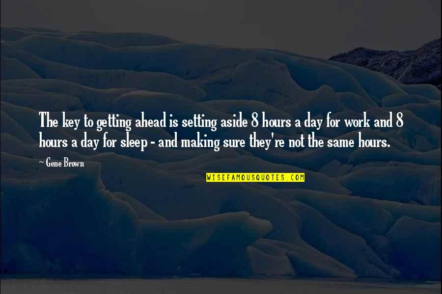 Sleep All Day Quotes By Gene Brown: The key to getting ahead is setting aside Sleep All Day Quotes By Gene Brown: The key to getting ahead is setting aside