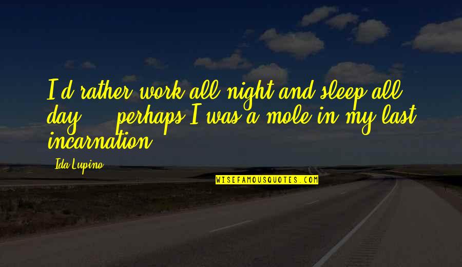 Sleep All Day Quotes By Ida Lupino: I'd rather work all night and sleep all Sleep All Day Quotes By Ida Lupino: I'd rather work all night and sleep all