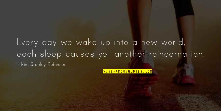 Sleep All Day Quotes By Kim Stanley Robinson: Every day we wake up into a new Sleep All Day Quotes By Kim Stanley Robinson: Every day we wake up into a new