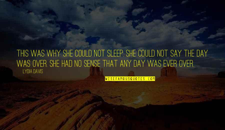 Sleep All Day Quotes By Lydia Davis: This was why she could not sleep. She