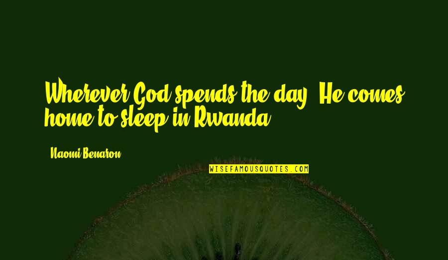 Sleep All Day Quotes By Naomi Benaron: Wherever God spends the day, He comes home Sleep All Day Quotes By Naomi Benaron: Wherever God spends the day, He comes home