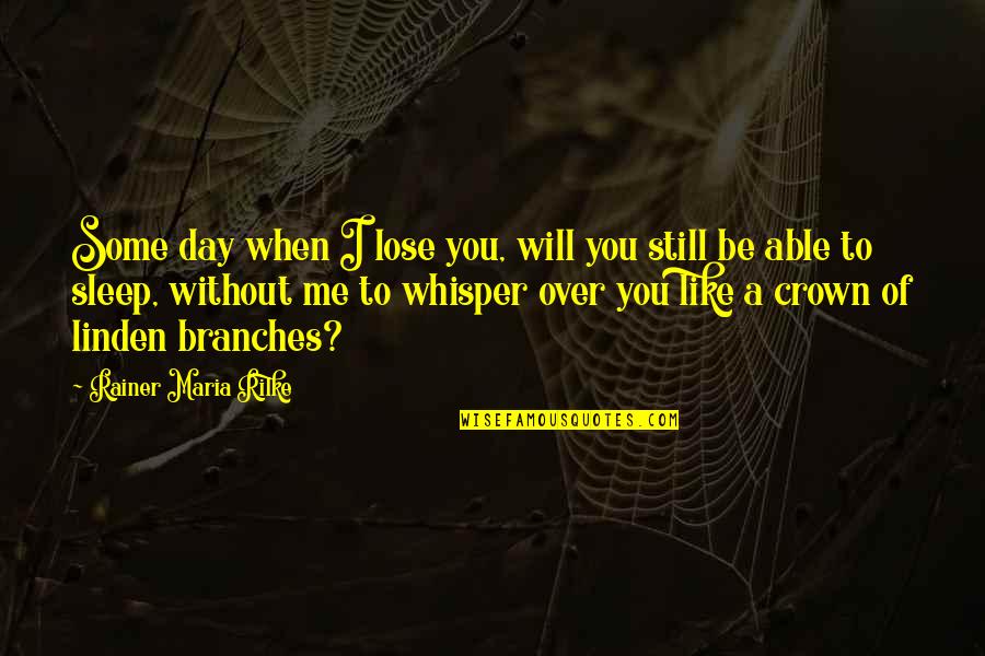 Sleep All Day Quotes By Rainer Maria Rilke: Some day when I lose you, will you