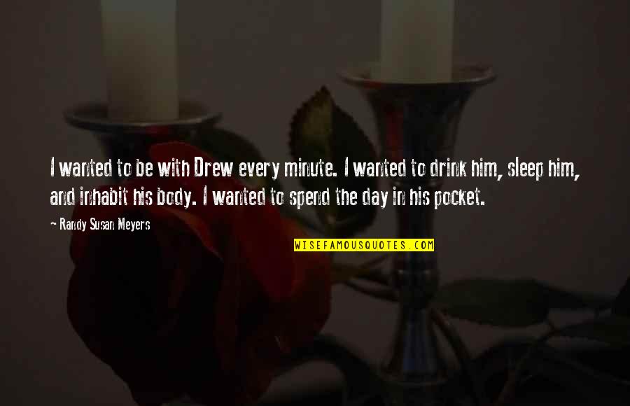 Sleep All Day Quotes By Randy Susan Meyers: I wanted to be with Drew every minute. Sleep All Day Quotes By Randy Susan Meyers: I wanted to be with Drew every minute.