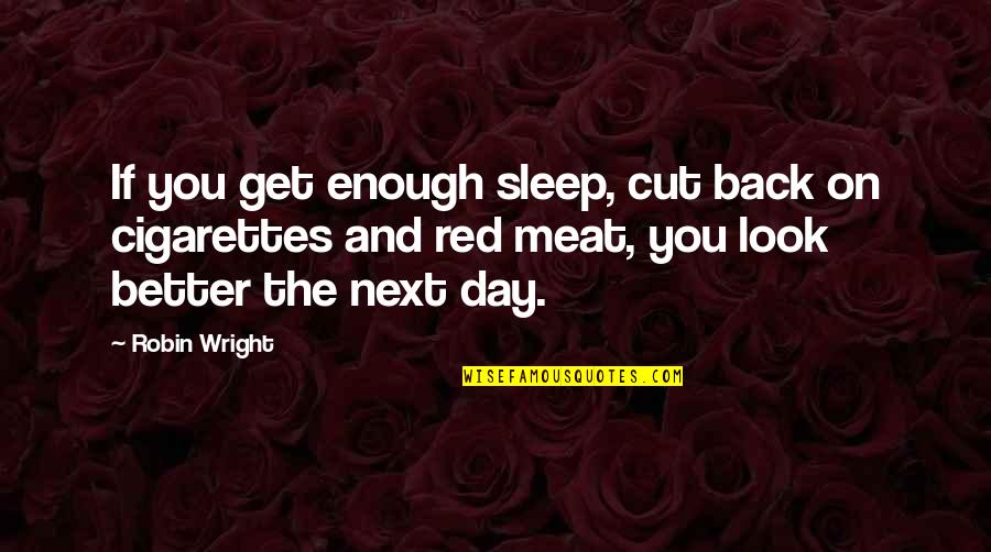 Sleep All Day Quotes By Robin Wright: If you get enough sleep, cut back on Sleep All Day Quotes By Robin Wright: If you get enough sleep, cut back on