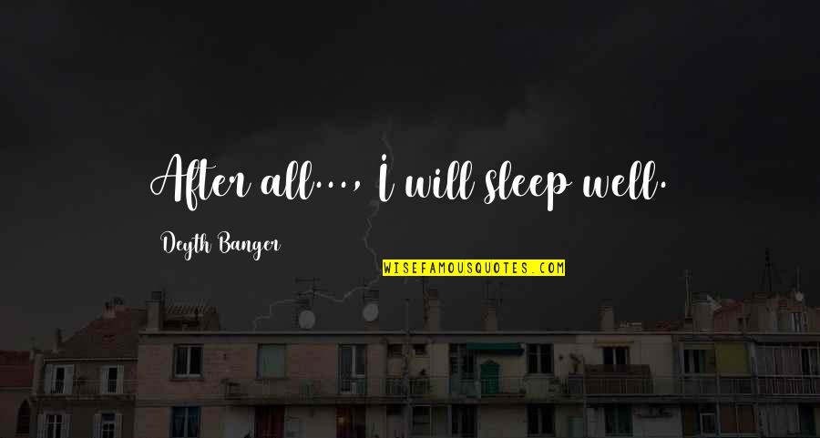 Sleep All Quotes By Deyth Banger: After all..., I will sleep well. Sleep All Quotes By Deyth Banger: After all..., I will sleep well.